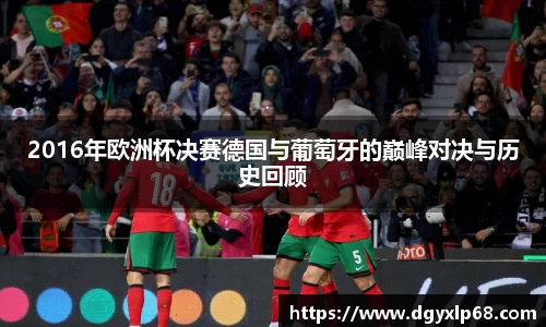 2016年欧洲杯决赛德国与葡萄牙的巅峰对决与历史回顾