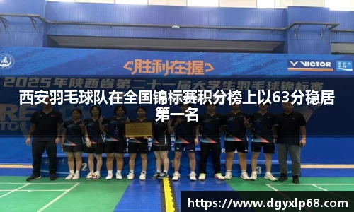 西安羽毛球队在全国锦标赛积分榜上以63分稳居第一名
