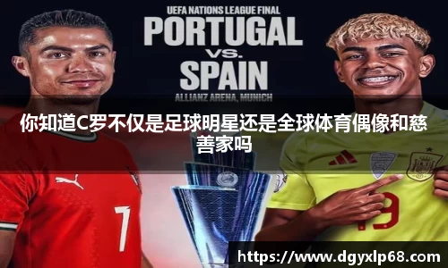 你知道C罗不仅是足球明星还是全球体育偶像和慈善家吗