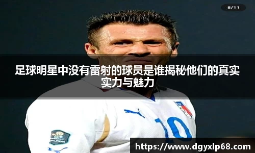 足球明星中没有雷射的球员是谁揭秘他们的真实实力与魅力